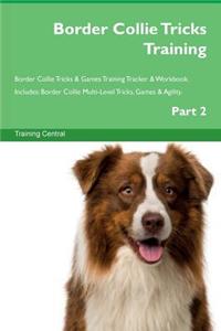 Border Collie Tricks Training Border Collie Tricks & Games Training Tracker & Workbook. Includes: Border Collie Multi-Level Tricks, Games & Agility. Part 2