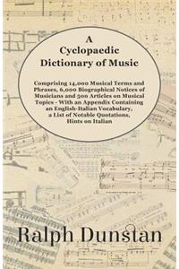 Cyclopaedic Dictionary of Music - Comprising 14,000 Musical Terms and Phrases, 6,000 Biographical Notices of Musicians and 500 Articles on Musical Topics - With an Appendix Containing an English-Italian Vocabulary, a List of Notable Quotations, Hin: With an Appendix Containing an English-Italian Vocabulary, a List of Notable Quotations, Hints on Italian and German Pronunciation, Notes on Russian