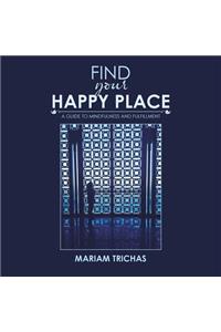 Find Your Happy Place: A Guide to Mindfulness and Fulfillment