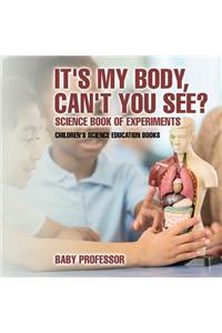 It's My Body, Can't You See? Science Book of Experiments Children's Science Education Books