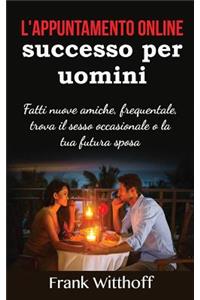 L'Appuntamento Online Di Successo Per Uomini: Fatti Nuove Amiche, Frequentale, Trova Il Sesso Occasionale O La Tua Futura Sposa