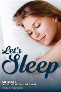 Let's Sleep: 50 Tricks to Getting Better Sleep Tonight!