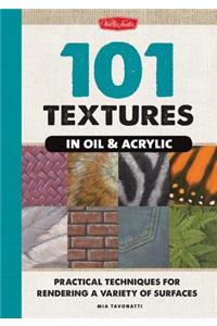 101 Textures in Oil & Acrylic: Practical Techniques for Rendering a Variety of Surfaces