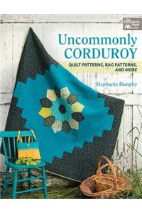 Uncommonly Corduroy: Quilt Patterns, Bag Patterns, and More