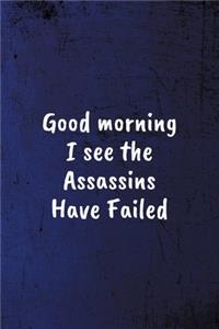 Good morning, I see the Assassins have Failed