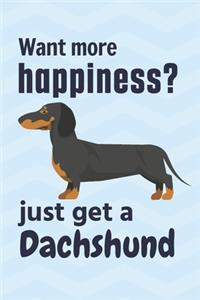 Want more happiness? just get a Dachshund
