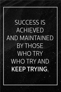 Inspiration Motivated Quotes Notebook success is achieved and maintained by those who try and keep trying Quotes inspirational motivation: success inspirational, how to be positive