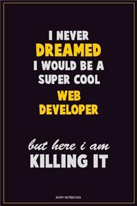 I Never Dreamed I would Be A Super Cool Web Developer But Here I Am Killing It