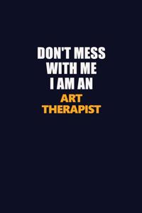 Don't Mess With Me Because I Am An Art therapist: Career journal, notebook and writing journal for encouraging men, women and kids. A framework for building your career.