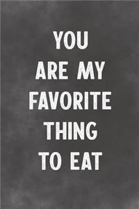 You Are My Favorite Thing To Eat