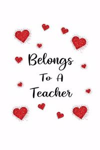 Belongs To A Teacher: Teacher Valentine's day Gift Writing Journal Lined, Diary, Notebook (6 x 9) 120 Page