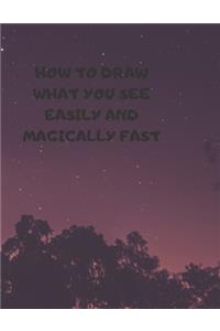 How to Draw What You See Easily and Magically Fast