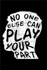 No One Else Can Play Your Part