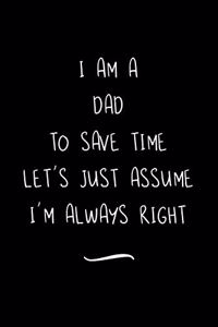 I Am A Dad To Save Time Let's Just Assume I'm Always Right