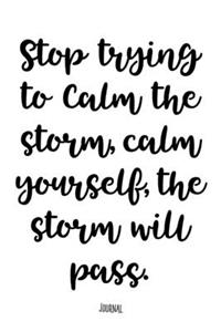 Stop Trying To Calm The Storm, Calm Yourself, The Storm Will Pass - Journal