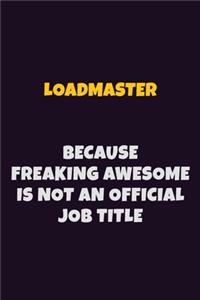 Loadmaster, Because Freaking Awesome Is Not An Official Job Title: 6X9 Career Pride Notebook Unlined 120 pages Writing Journal