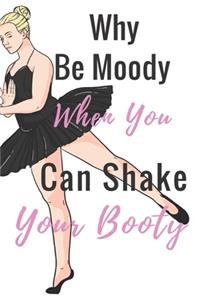 Why Be Moody When You Can Shake Your Booty
