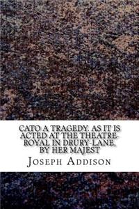 Cato A tragedy. As it is acted at the Theatre-Royal in Drury-Lane, by Her Majest