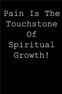 Pain is the touchstone of spiritual growth!