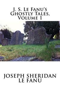 J. S. Le Fanu's Ghostly Tales, Volume 1