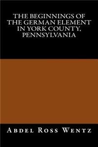 The Beginnings of the German Element in York County, Pennsylvania