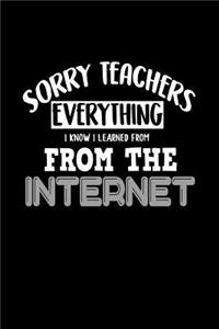 Sorry Teachers Everything I Know I Learned From The Internet