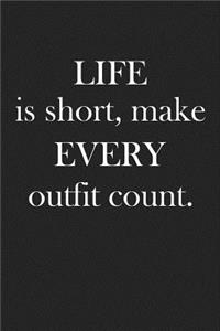 Life Is Short Make Every Outfit Count