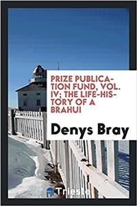 Prize Publication Fund, Vol. IV; The Life-History of a Brahui