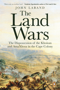 The Land Wars: The Dispossession of the Khoisan and Amaxhosa in the Cape Colony