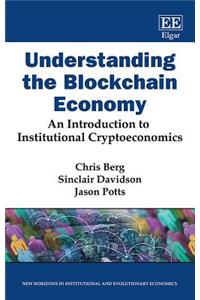 Understanding the Blockchain Economy: An Introduction to Institutional Cryptoeconomics (New Horizons in Institutional and Evolutionary Economics series)