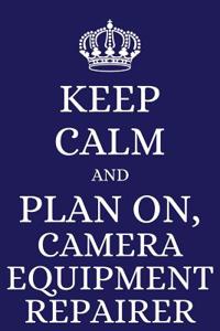 Keep Calm and Plan on Camera Equipment Repairer
