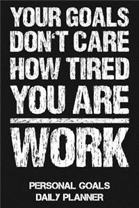 Your Goals Don't Care How Tired You Are - Work