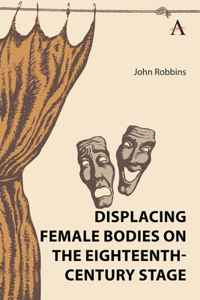 Displacing Female Bodies on the Eighteenth-Century Stage
