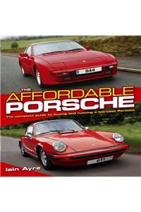 The Affordable Porsche: The Complete Guide to Buying and Running a Low-Cost Porsche