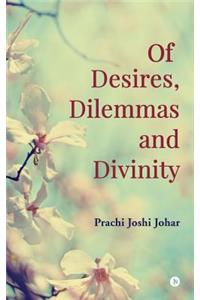 Of Desires, Dilemmas and Divinity