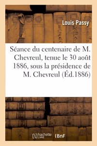 Séance du centenaire de M. Chevreul, tenue le 30 août 1886, sous la présidence de M. Chevreul