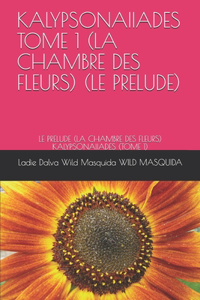 Kalypsonaiiades Tome 1 (La Chambre Des Fleurs) (Le Prelude)