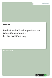 Professionelles Handlungswissen von Lehrkräften im Bereich Rechtschreibförderung