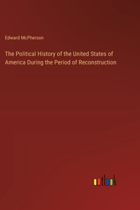 The Political History of the United States of America During the Period of Reconstruction