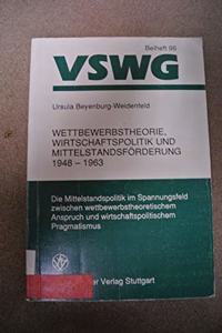 Wettbewerbstheorie, Wirtschaftspolitik Und Mittelstandsforderung 1948-1963: Die Mittelstandspolitik Im Spannungsfeld Zwischen Wettbewerbstheoretischem Anspruch Und Wirtschaftspolitischem Pragmatismus