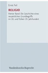 Religio: Vierter Band: Die Geschichte Eines Neuzeitlichen Grundbegriffs Im 18. Und Fruhen 19. Jahrhundert