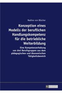 Konzeption eines Modells der beruflichen Handlungskompetenz fuer die betriebliche Weiterbildung
