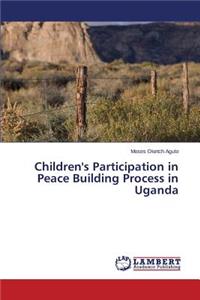 Children's Participation in Peace Building Process in Uganda