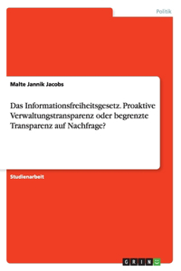Informationsfreiheitsgesetz. Proaktive Verwaltungstransparenz oder begrenzte Transparenz auf Nachfrage?