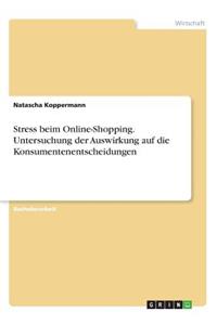 Stress beim Online-Shopping. Untersuchung der Auswirkung auf die Konsumentenentscheidungen