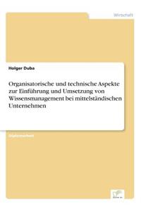 Organisatorische und technische Aspekte zur Einführung und Umsetzung von Wissensmanagement bei mittelständischen Unternehmen