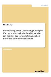 Entwicklung eines Controlling-Konzeptes für einen mittelständischen Dienstleister am Beispiel der Deutsch-Chilenischen Industrie- und Handelskammer