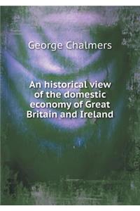 An Historical View of the Domestic Economy of Great Britain and Ireland