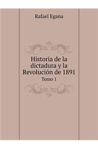 Historia de la Dictadura Y La Revolución de 1891 Tomo 1