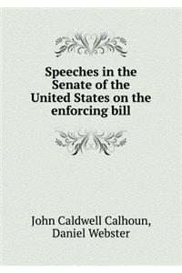 Speeches in the Senate of the United States on the Enforcing Bill